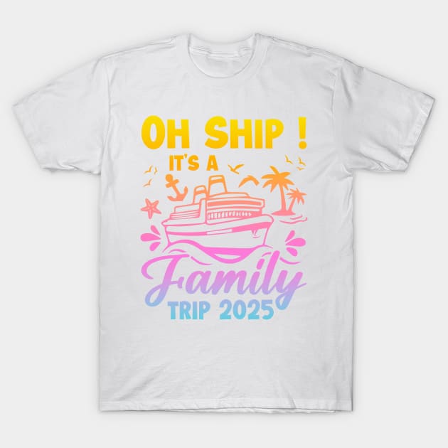 Family cruise 2025 Oh Ship It's A Family Trip Gift For for Women Men T-Shirt by FortuneFrenzy